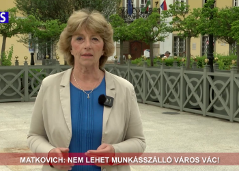 Matkovich Ilona: nem engedjük, hogy a munkásszállók városa legyen Vác!