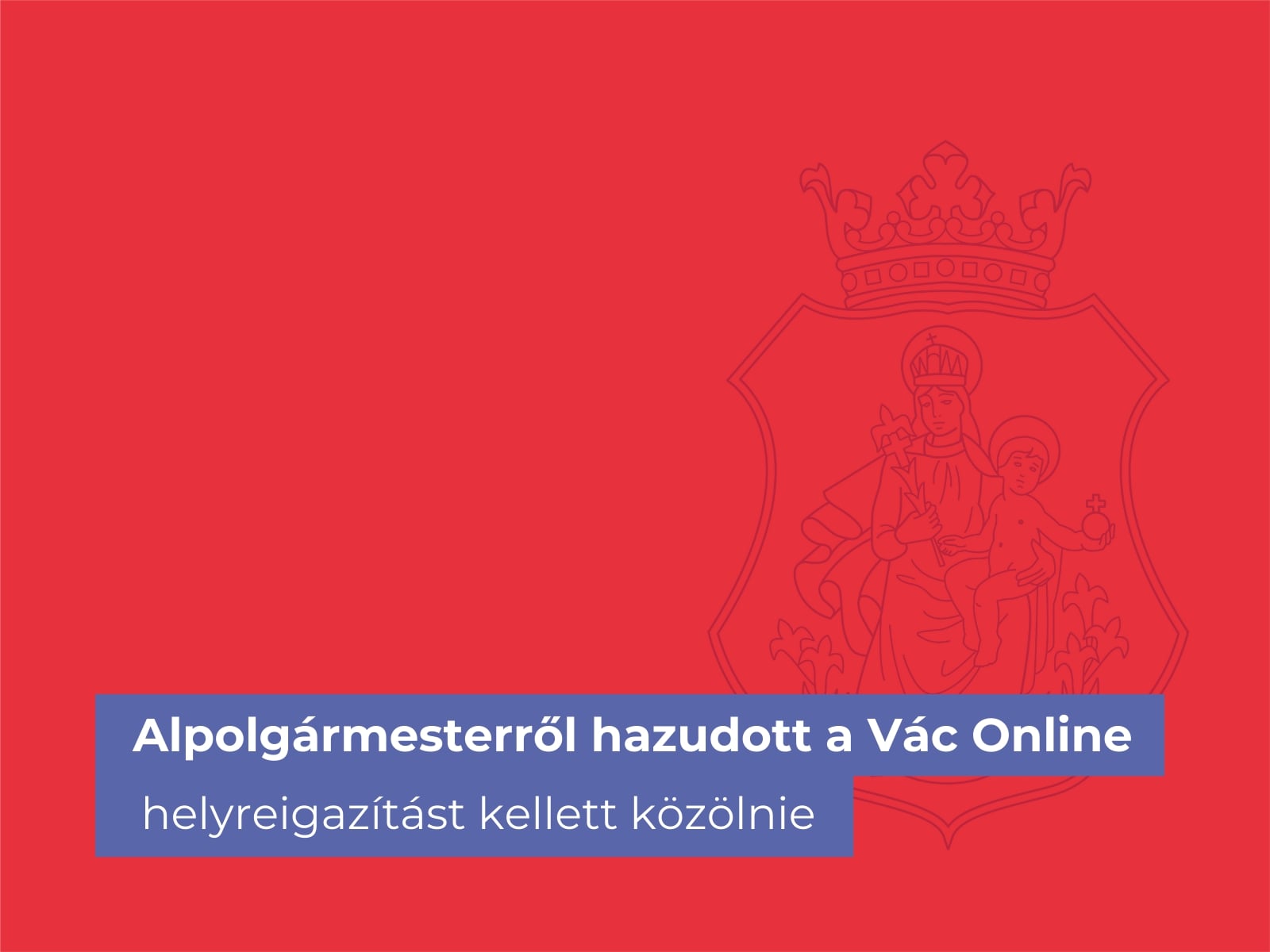 Alpolgármesterről hazudott a Vác Online – helyreigazítást kellett közölnie