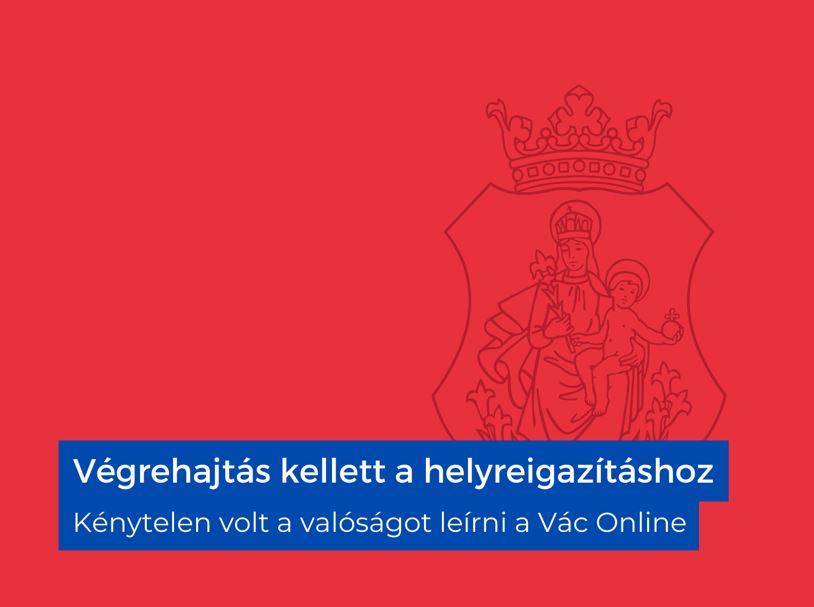 Kénytelen volt a valóságot leírni a Vác Online