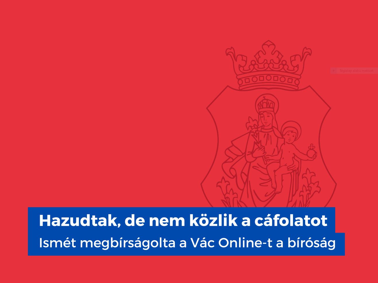 Hazudtak, de nem közlik a cáfolatot – ismét megbírságolta a Vác Online-t a bíróság