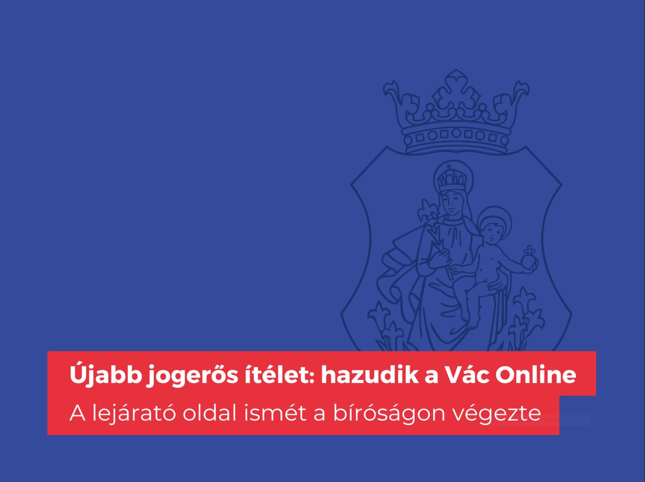 Újabb jogerős ítélet bizonyítja: hazudik a Vác Online 