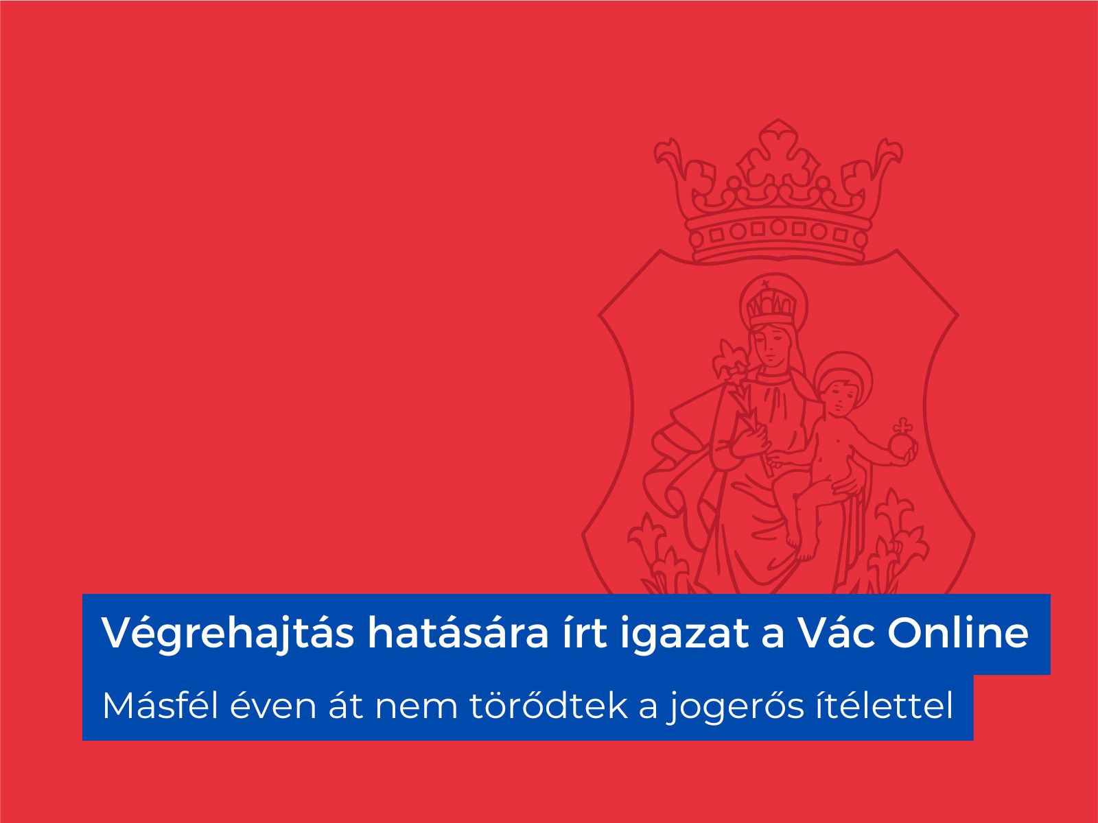 Végrehajtás hatására írt igazat a Vác Online