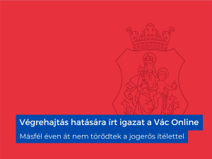 Végrehajtás hatására írt igazat a Vác Online